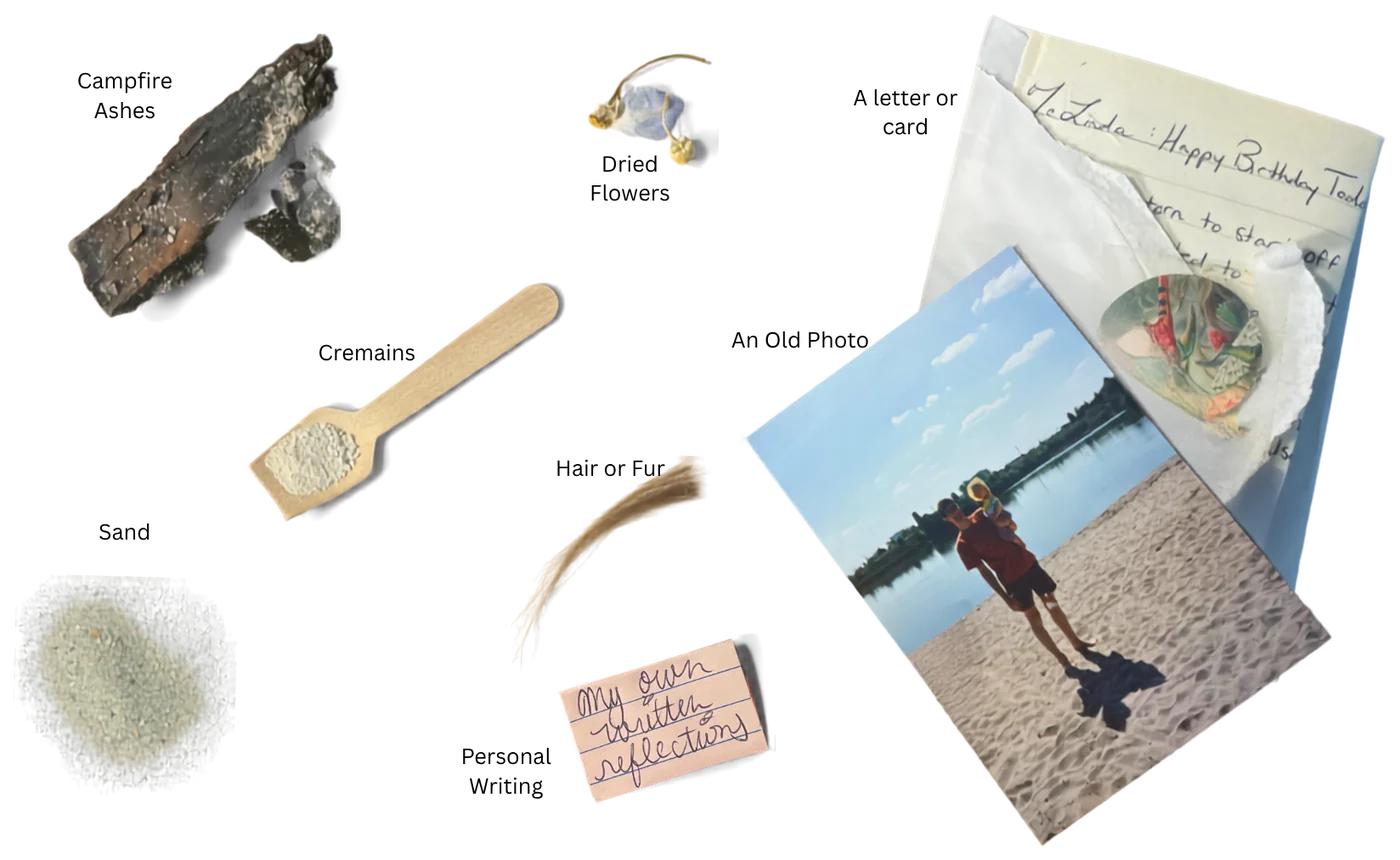 Sentimental materials: campfire ashes, dried flowers, cremains, sand, hair or fur, a letter or card, an old photo and personal writing